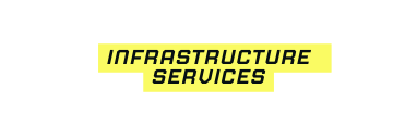 INFRASTRUCTURE SERVICES